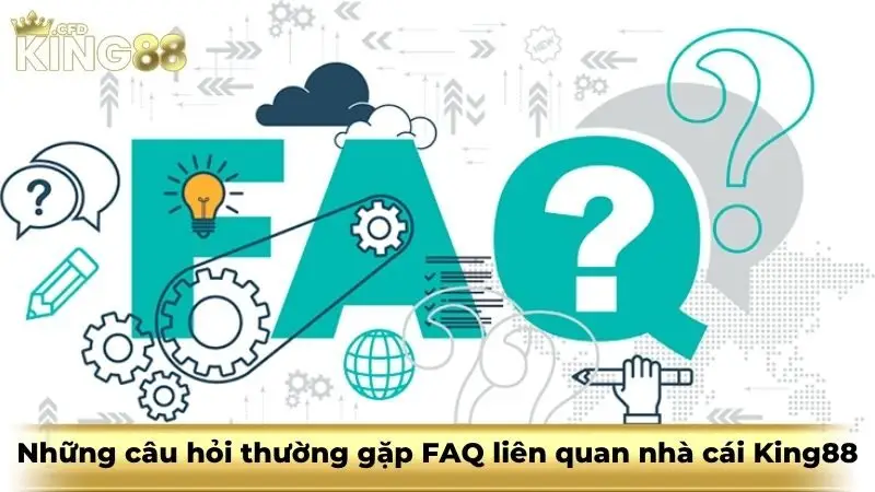Những câu hỏi thường gặp FAQ liên quan nhà cái King88