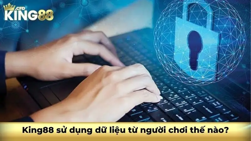 King88 sử dụng dữ liệu từ người chơi thế nào?