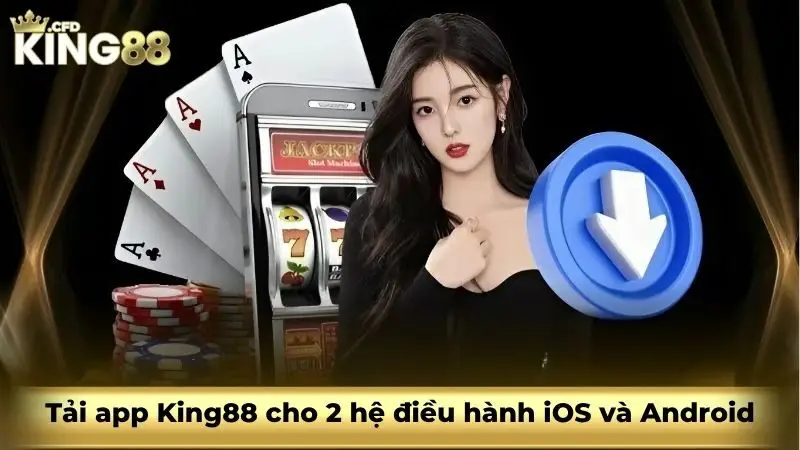 Tải app King88 cho 2 hệ điều hành iOS và Android